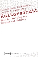 Kulturschutt : Über das Recycling von Theorien und Kulturen