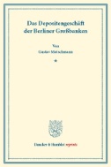 Das Depositengeschäft der Berliner Großbanken. : Kapitalbildung und Kapitalverwendung. Hrsg. von Hermann Schumacher. Erster Teil. (Schriften des Vereins für Sozialpolitik 154/I).