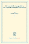 Die betriebliche Sozialpolitik in der westdeutschen Großeisenindustrie. : Die betriebliche Sozialpolitik einzelner Industriezweige, zweiter Teil. Hrsg. von Goetz Briefs. (Schriften des Vereins für Sozialpolitik, Band 186/II).