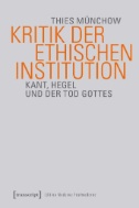 Kritik der ethischen Institution : Kant, Hegel und der Tod Gottes