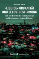 »Liquide« Urbanität und Selbstbestimmung : Stadt und Identität in der deutschsprachigen und brasilianischen Gegenwartsliteratur