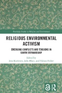 Religious Environmental Activism : Emerging Conflicts and Tensions in Earth Stewardship