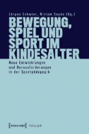 Bewegung, Spiel und Sport im Kindesalter : Neue Entwicklungen und Herausforderungen in der Sportpädagogik