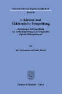 E-Klausur und Elektronische Fernprüfung. : Rechtsfragen der Umstellung von Hochschulprüfungen auf zeitgemäße, digitale Prüfungsformate.