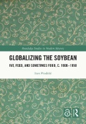 Globalizing the Soybean : Fat, Feed, and Sometimes Food, C. 1900–1950