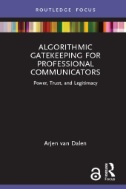 Algorithmic Gatekeeping for Professional Communicators : Power, Trust, and Legitimacy