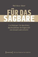 Für das Sagbare : Ein Plädoyer für das Ethos des Erzählens im Angesicht von Gewalt und Unrecht