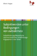 Subjektwerden unter Bedingungen von outsiderness : Subjektivierungstheoretische Lesarten kurdischer Schulbildungsbiographien in der Türkei