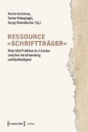 Ressource »Schriftträger« : Materielle Praktiken der Literatur zwischen Verschwendung und Nachhaltigkeit