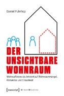 Der unsichtbare Wohnraum : Wohnsuffizienz als Antwort auf Wohnraummangel, Klimakrise und Einsamkeit