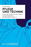 Pflege und Technik : Empirische Einblicke in Care-Arbeit aus der Perspektive des Agentiellen Realismus