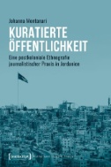 Kuratierte Öffentlichkeit : Eine postkoloniale Ethnografie journalistischer Praxis in Jordanien