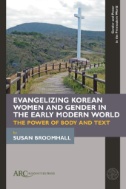 Evangelizing Korean Women and Gender in the Early Modern World : The Power of Body and Text