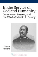 In the Service of God and Humanity : Conscience, Reason, and the Mind of Martin R. Delany