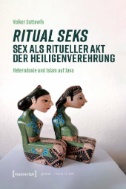 Ritual seks - Sex als ritueller Akt der Heiligenverehrung : Heterodoxie und Islam auf Java