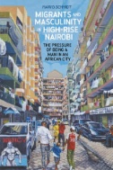 Migrants and Masculinity in High-Rise Nairobi : The Pressure of Being a Man in an African City