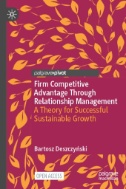 Firm Competitive Advantage Through Relationship Management : A Theory for Successful Sustainable Growth