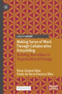 Making Sense of Work Through Collaborative Storytelling : Building Narratives in Organisational Change