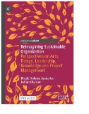 Reimagining Sustainable Organization : Perspectives on Arts, Design, Leadership, Knowledge and Project Management