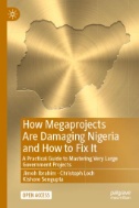 How Megaprojects Are Damaging Nigeria and How to Fix It : A Practical Guide to Mastering Very Large Government Projects