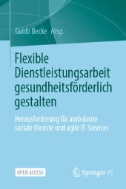 Flexible Dienstleistungsarbeit gesundheitsförderlich gestalten : Herausforderung für ambulante soziale Dienste und agile IT-Services