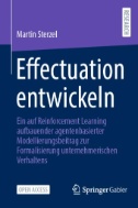 Effectuation entwickeln : Ein auf Reinforcement Learning aufbauender agentenbasierter Modellierungsbeitrag zur Formalisierung unternehmerischen Verhaltens