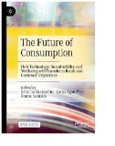 The Future of Consumption : How Technology, Sustainability and Wellbeing Will Transform Retail and Customer Experience