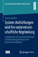 System-Aufstellungen und ihre naturwissenschaftliche Begründung : Grundlage für eine innovative Methode zur Entscheidungsfindung in der Unternehmensführung