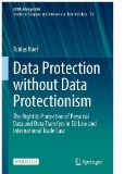 Data Protection Without Data Protectionism : The Right to Protection of Personal Data and Data Transfers in EU Law and International Trade Law