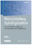 Wertschöpfung hybrid gestalten : Geschäftsmodellentwicklung und Arbeitsgestaltung in der Digitalisierung