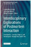 Interdisciplinary Explorations of Postmortem Interaction : Dead Bodies, Funerary Objects, and Burial Spaces Through Texts and Time