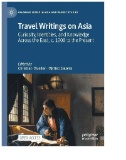 Travel Writings on Asia : Curiosity, Identities, and Knowledge Across the East, C. 1200 to the Present