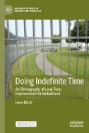 Doing Indefinite Time : An Ethnography of Long-Term Imprisonment in Switzerland