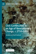 Civic Continuities in an Age of Revolutionary Change, C.1750–1850 : Europe and the Americas