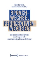 Sprachwechsel - Perspektivenwechsel? : Mehrsprachigkeit und kulturelle Vielstimmigkeit in der deutschsprachigen Gegenwartsliteratur