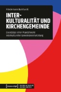 Interkulturalität und Kirchengemeinde : Grundzüge einer Praxistheorie interkultureller Gemeindeentwicklung