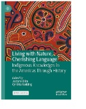 Living with Nature, Cherishing Language : Indigenous Knowledges in the Americas Through History