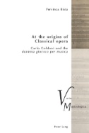 At the Origins of Classical Opera : Carlo Goldoni and the «dramma Giocoso Per Musica»