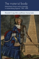 The Material Body : Embodiment, History and Archaeology in Industrialising England, 1700-1850