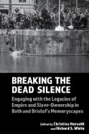 Breaking the Dead Silence : Engaging with the Legacies of Empire and Slave-Ownership in Bath and Bristol’s Memoryscapes