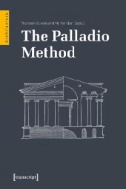 The Palladio Method : Draughtsman and Designer, Mason and Engineer. Learning From the Master