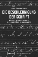 Die Beschleunigung der Schrift : Geschichte der Stenografie im 19. und frühen 20. Jahrhundert