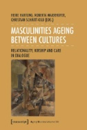 Masculinities Ageing Between Cultures : Relationality, Kinship and Care in Dialogue