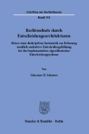 Rechtsschutz durch Entscheidungsarchitekturen. : Skizze einer deskriptiven Systematik zur Erfassung staatlich-exekutiver Entscheidungsbildung bei der Implementation algorithmischer Entscheidungssysteme.