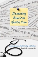 Dissecting American Health Care : Commentaries on Health, Policy, and Politics