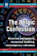 The Belgic Confession: Historical Background, Contextual Meaning, Contemporary Relevance