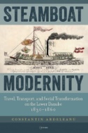 Steamboat Modernity : Travel, Transport, and Social Transformation on the Lower Danube, 1830–1860