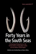 Forty Years in the South Seas : Archaeological Perspectives on the Human History of Papua New Guinea and the Western Pacific Region