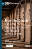 Dissenting Church : Exploring the Theological Power of Conflict and Disagreement