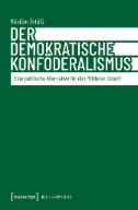 Der demokratische Konföderalismus : Eine politische Alternative für den Mittleren Osten?